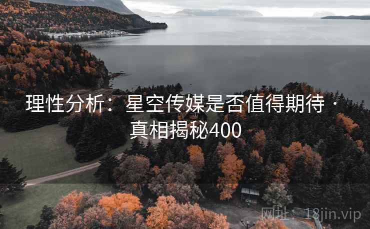 理性分析:星空传媒是否值得期待 · 真相揭秘400