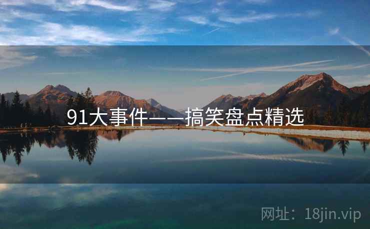 91大事件——搞笑盘点精选