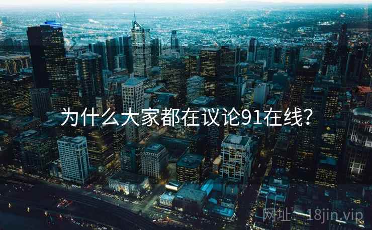 为什么大家都在议论91在线? 为什么大家都在议论91在线?