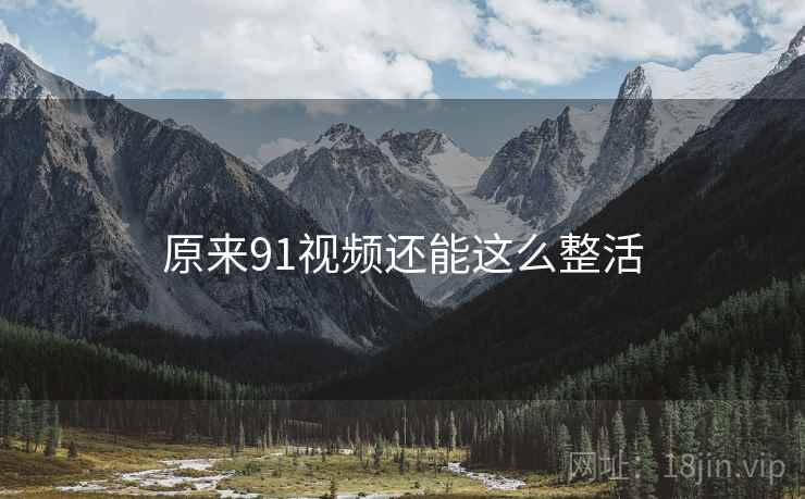 原来91视频还能这么整活