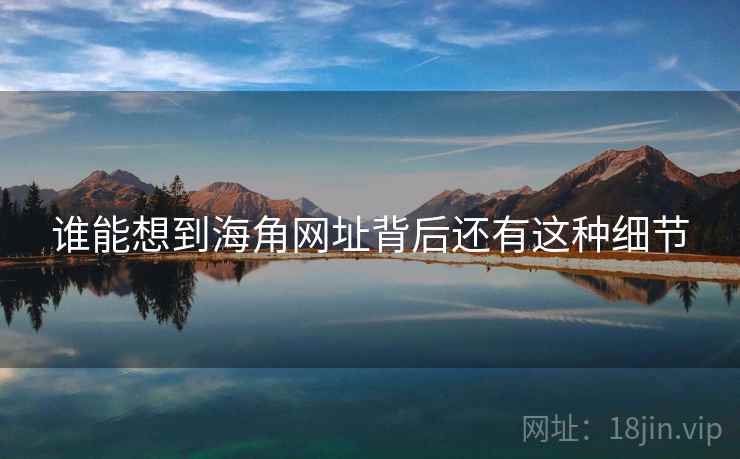 谁能想到海角网址背后还有这种细节 谁能想到海角网址背后还有这种细节