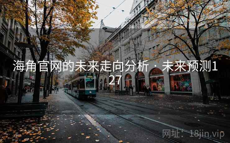 海角官网的未来走向分析 · 未来预测127