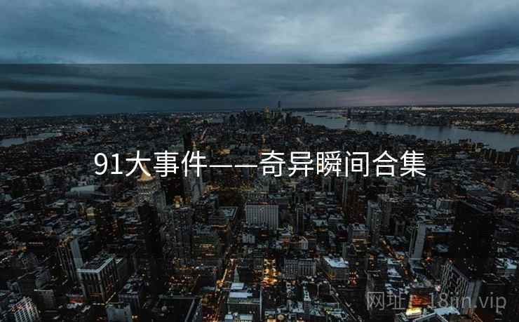 91大事件——奇异瞬间合集