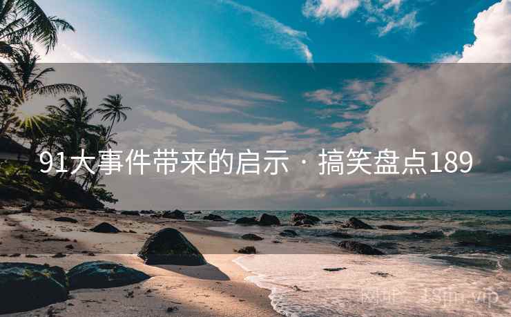 91大事件带来的启示 · 搞笑盘点189