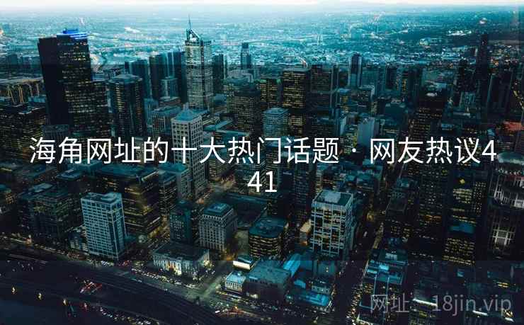 海角网址的十大热门话题 · 网友热议441 海角网址的十大热门话题 · 网友热议441