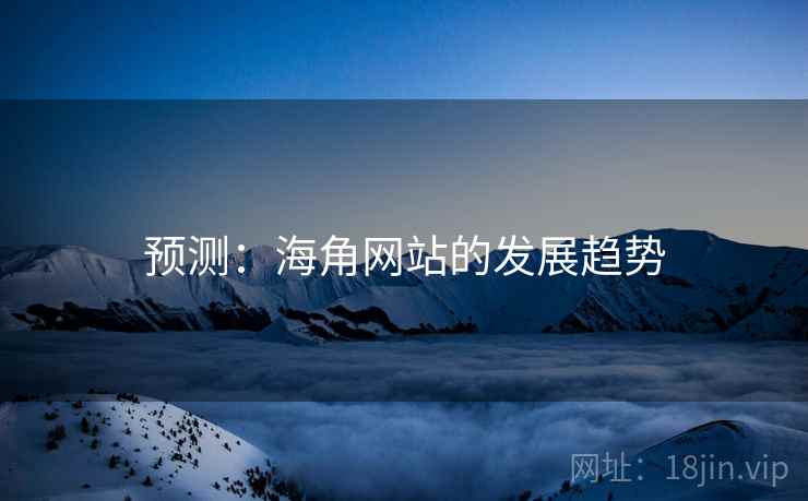 预测:海角网站的发展趋势 预测:海角网站的发展趋势