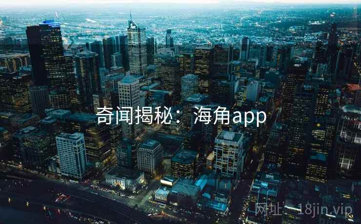 奇闻揭秘:海角app