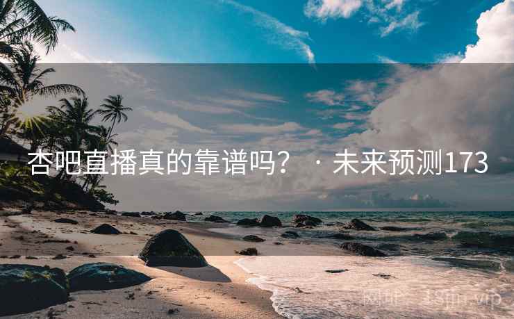 杏吧直播真的靠谱吗? · 未来预测173 杏吧直播真的靠谱吗? · 未来预测173