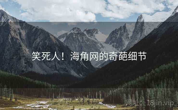 笑死人!海角网的奇葩细节 笑死人!海角网的奇葩细节