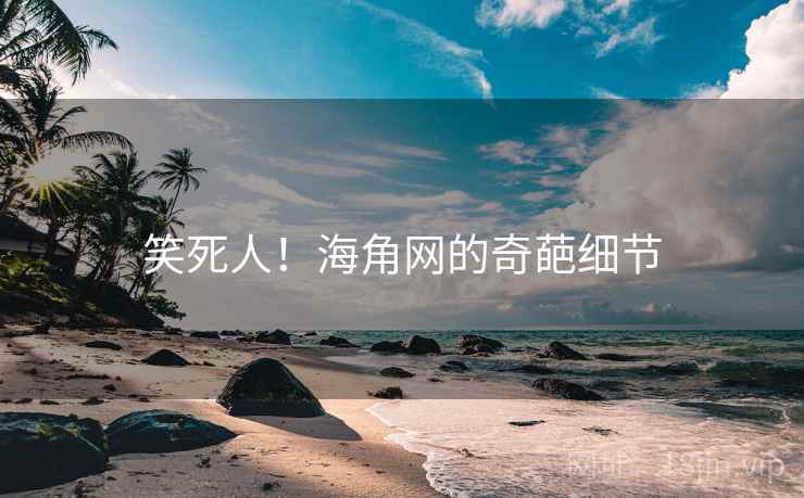 笑死人!海角网的奇葩细节 笑死人!海角网的奇葩细节